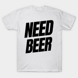 Need Beer. Funny NSFW Alcohol Drinking Quote T-Shirt